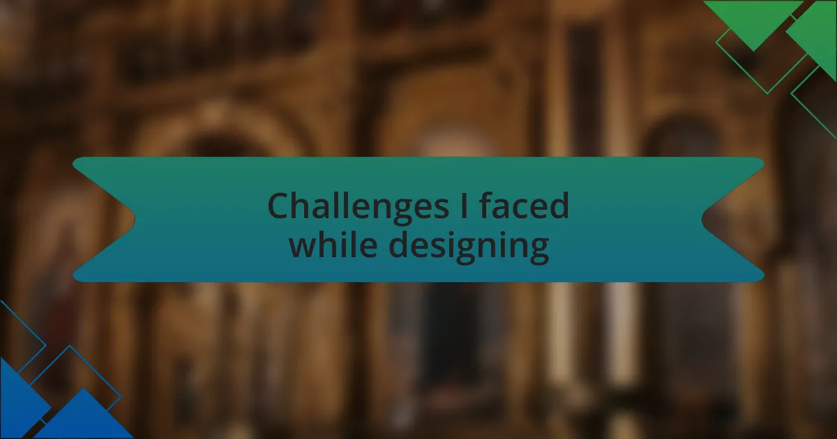Challenges I faced while designing