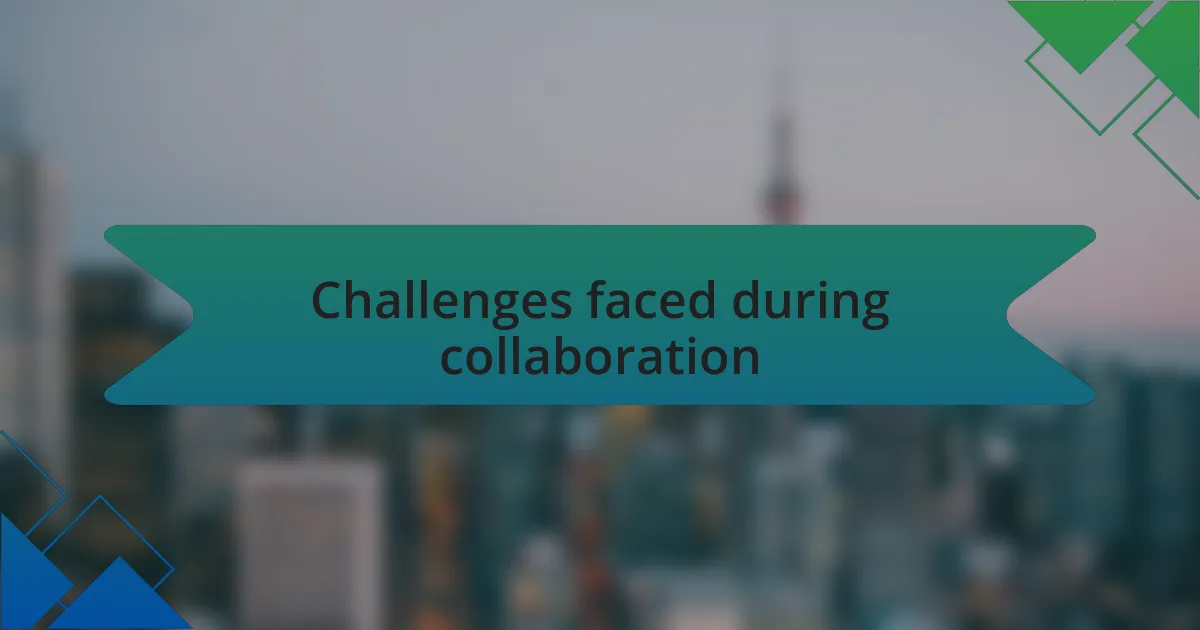 Challenges faced during collaboration