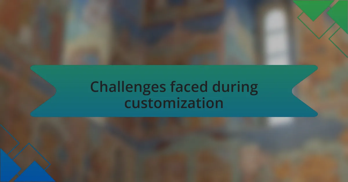 Challenges faced during customization