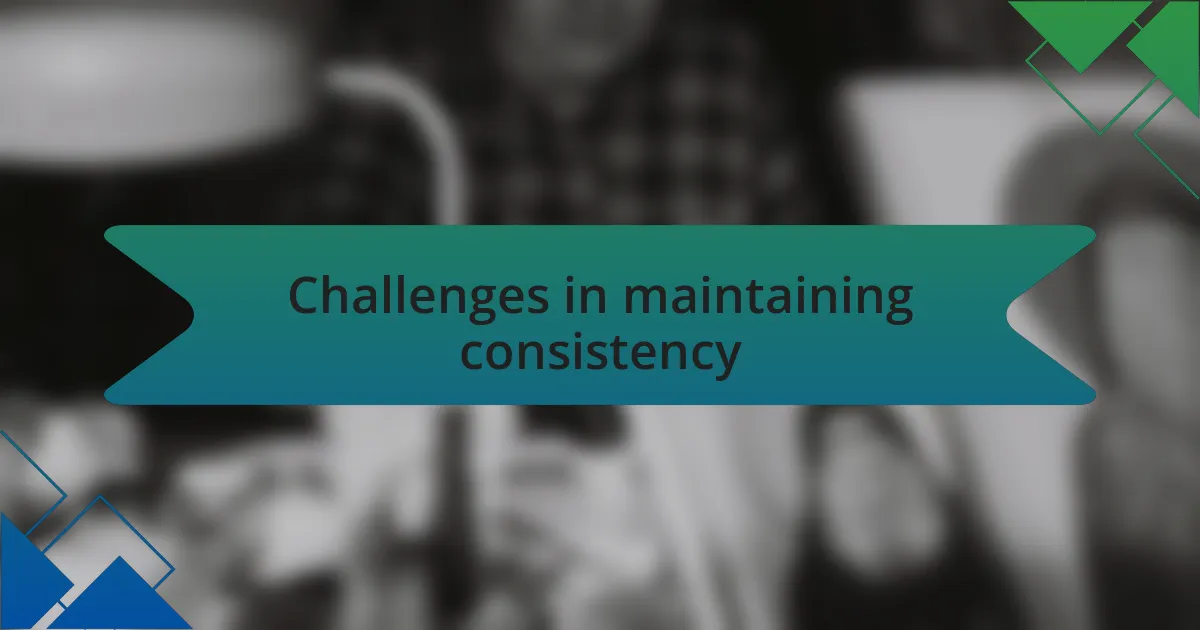 Challenges in maintaining consistency