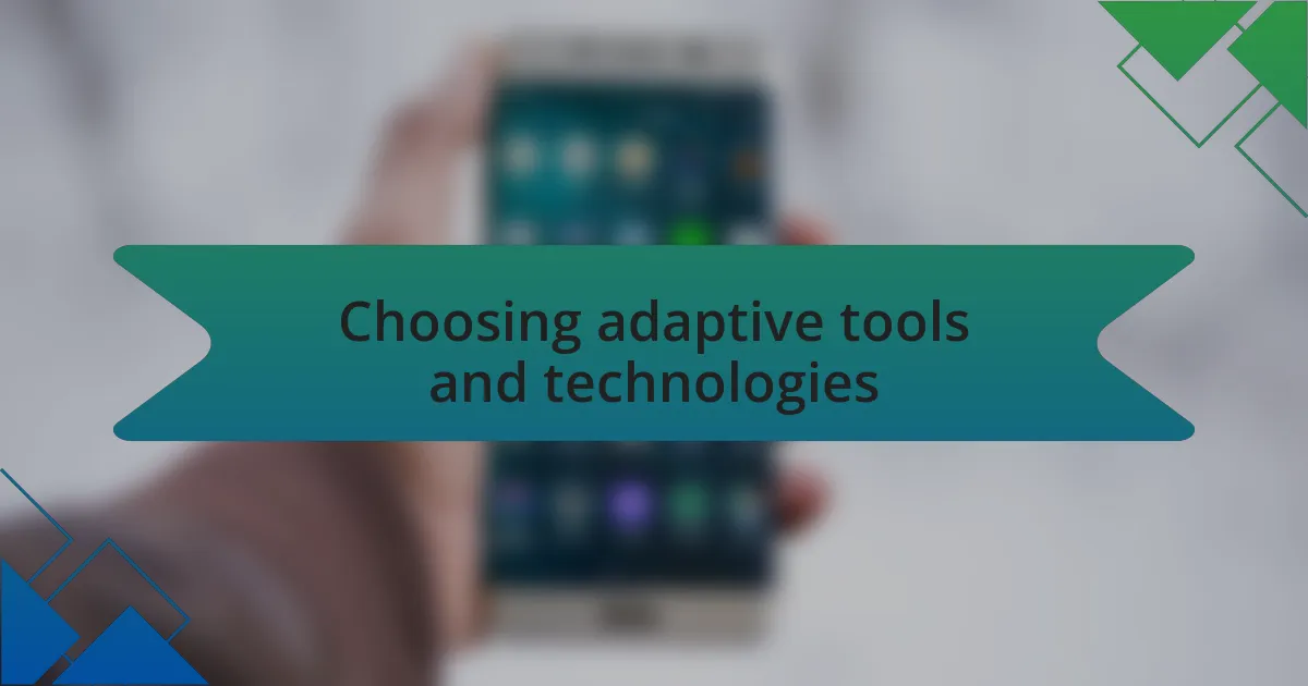 Choosing adaptive tools and technologies