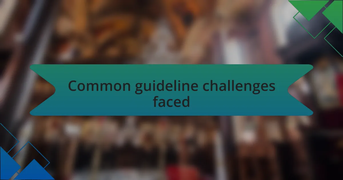 Common guideline challenges faced