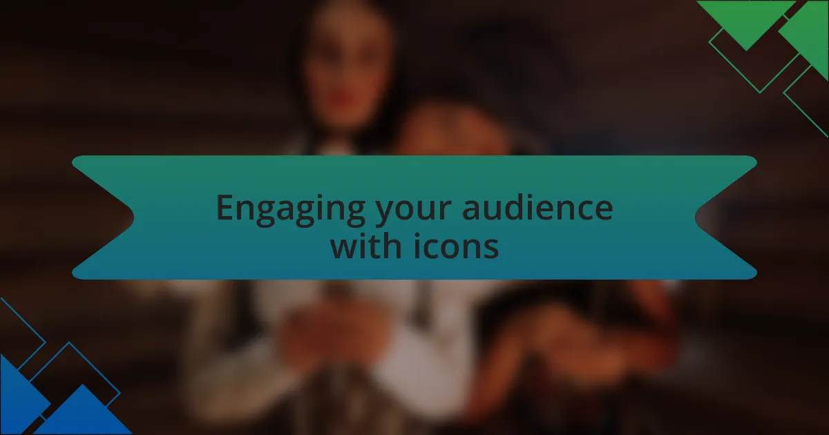 Engaging your audience with icons