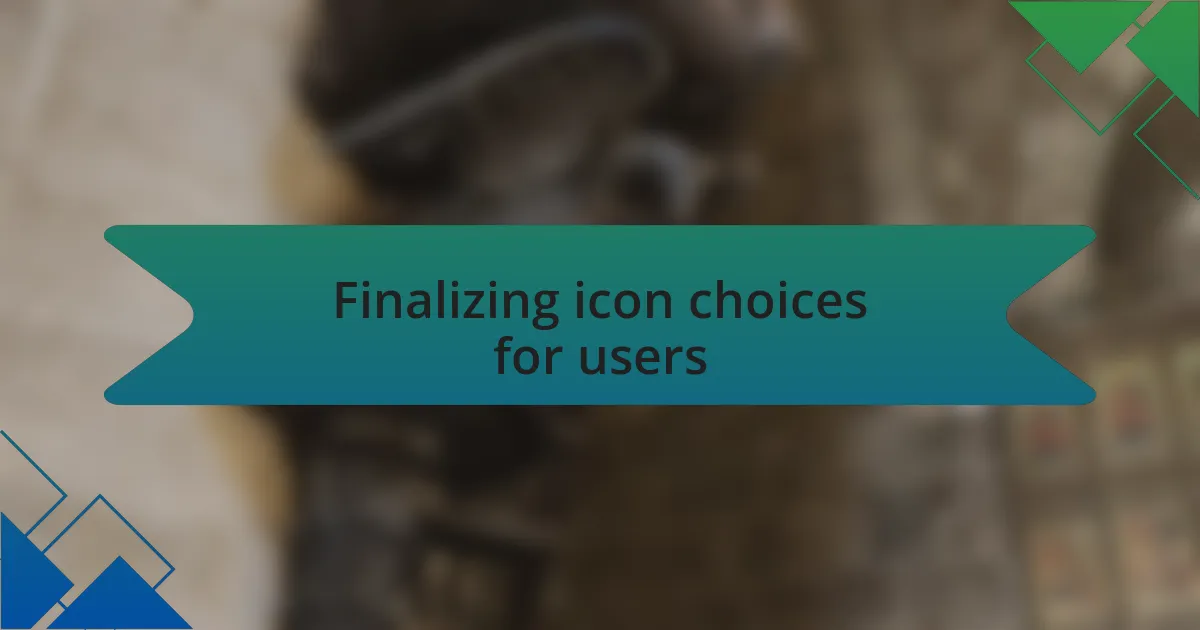 Finalizing icon choices for users