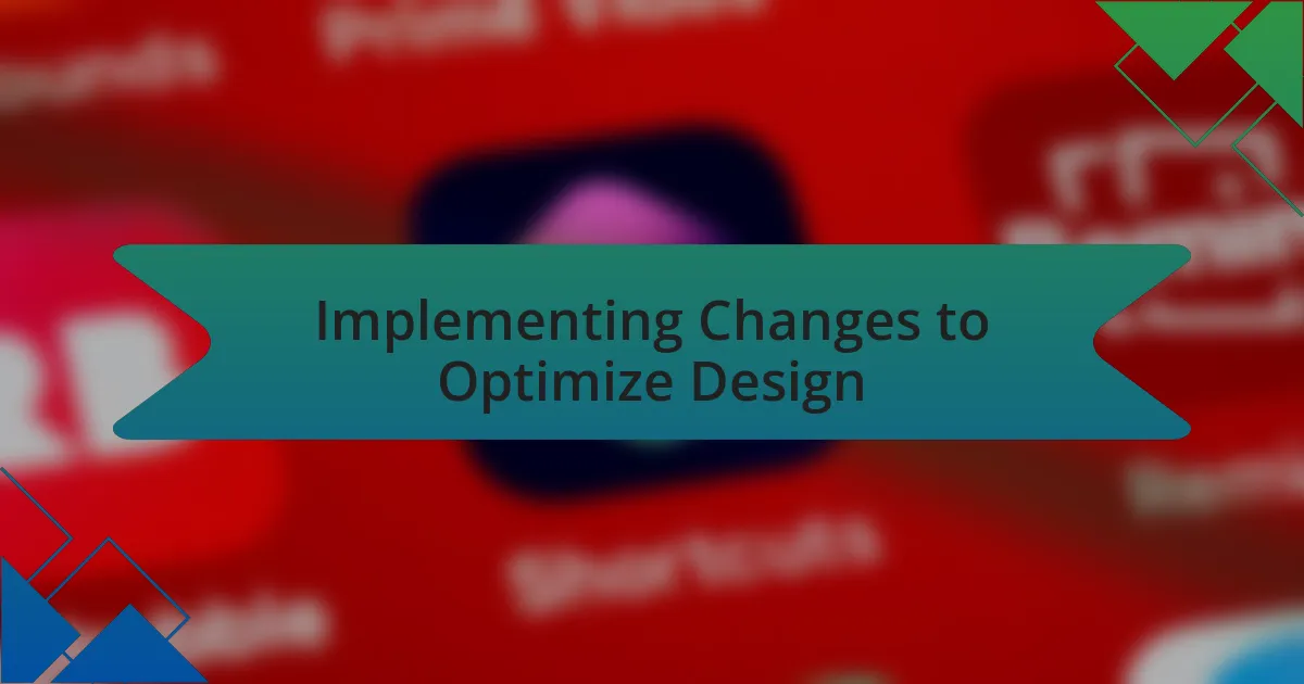 Implementing Changes to Optimize Design