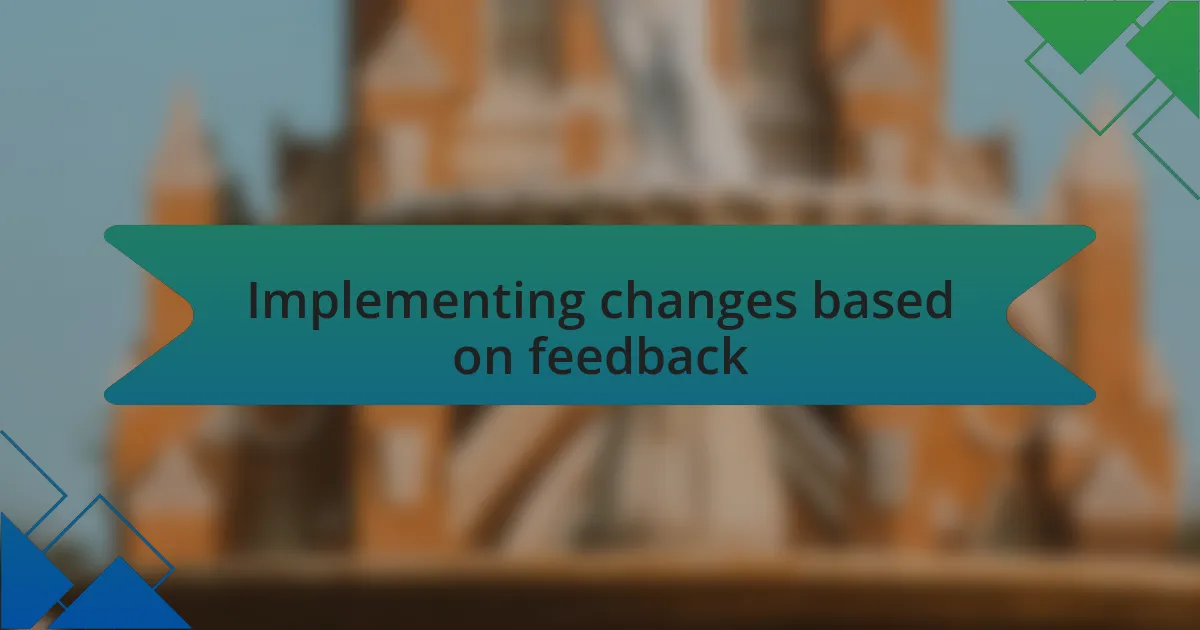 Implementing changes based on feedback