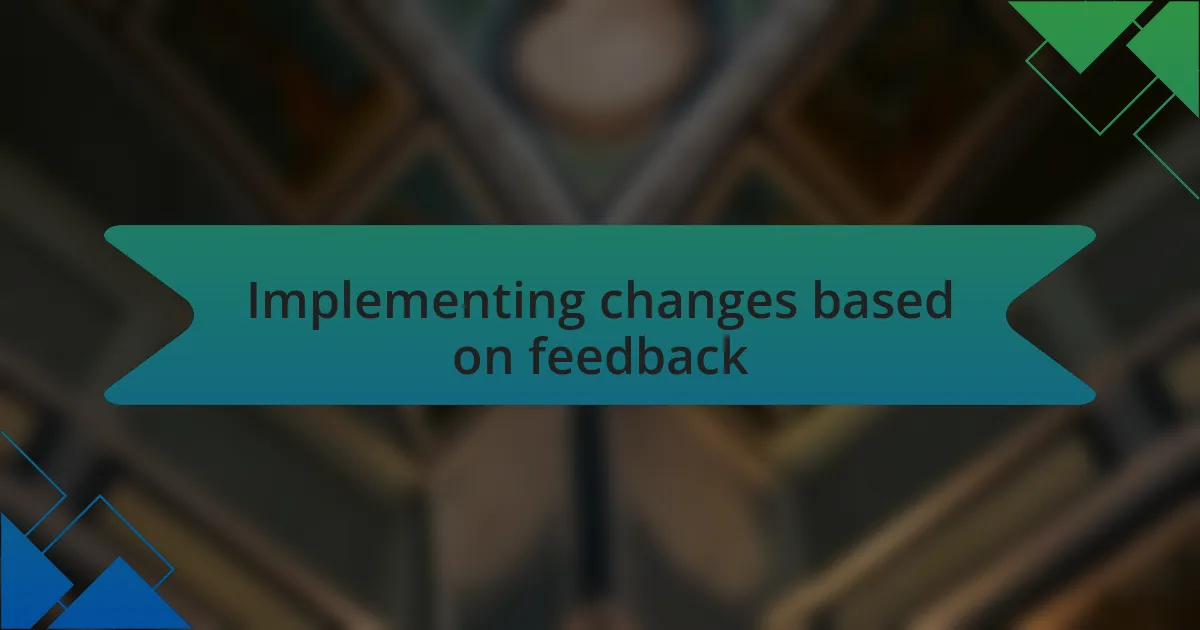 Implementing changes based on feedback