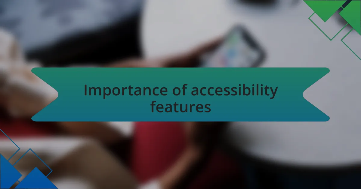 Importance of accessibility features