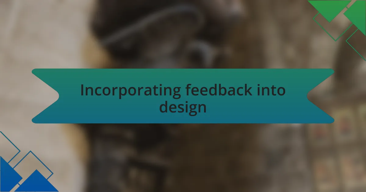Incorporating feedback into design