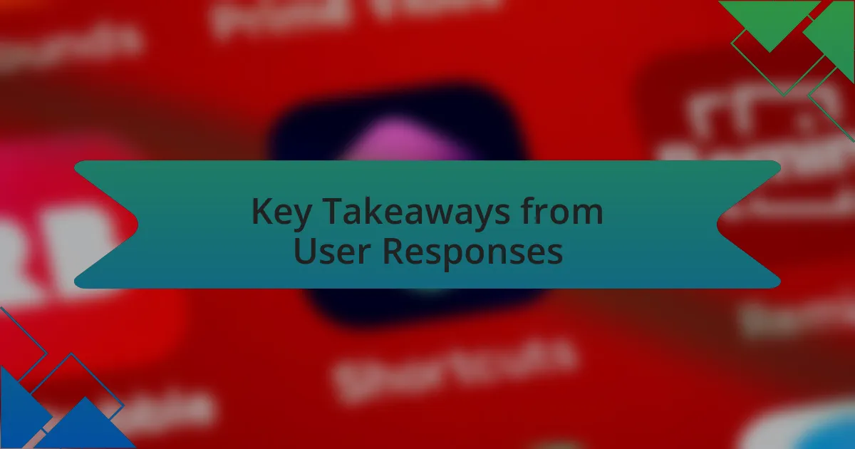 Key Takeaways from User Responses