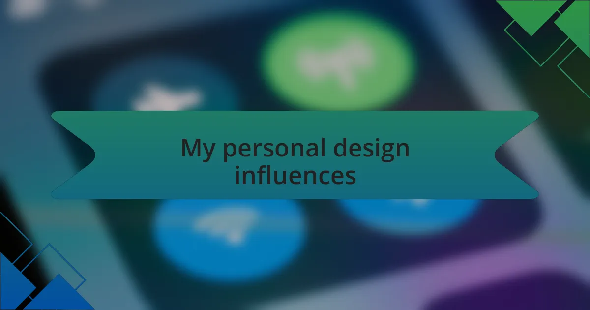 My personal design influences