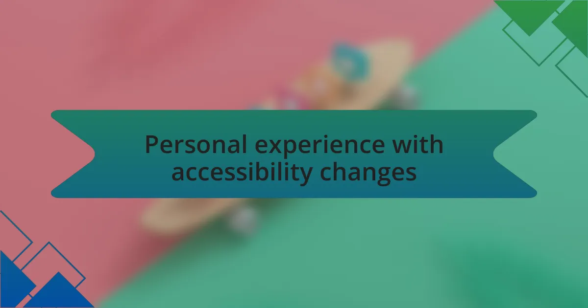 Personal experience with accessibility changes