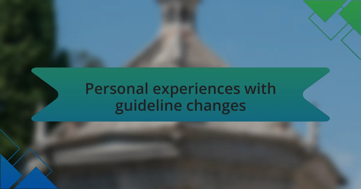 Personal experiences with guideline changes