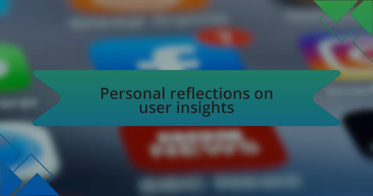 Personal reflections on user insights