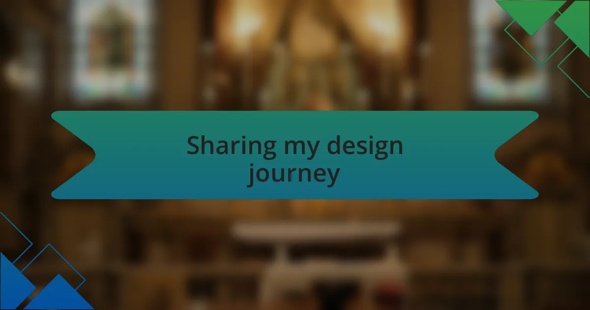 Sharing my design journey