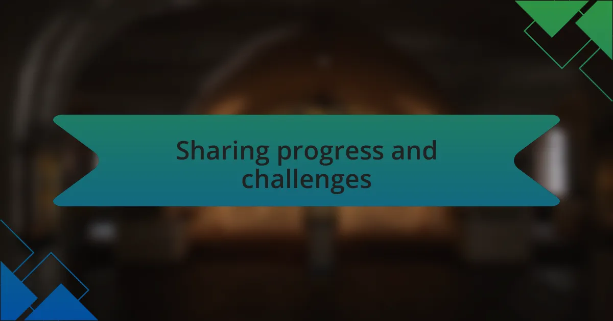Sharing progress and challenges