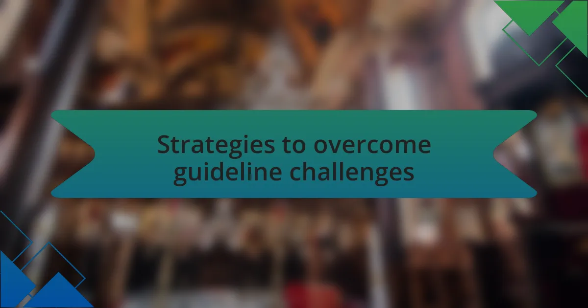 Strategies to overcome guideline challenges