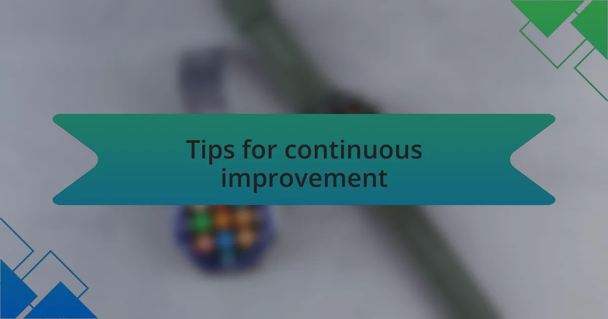 Tips for continuous improvement