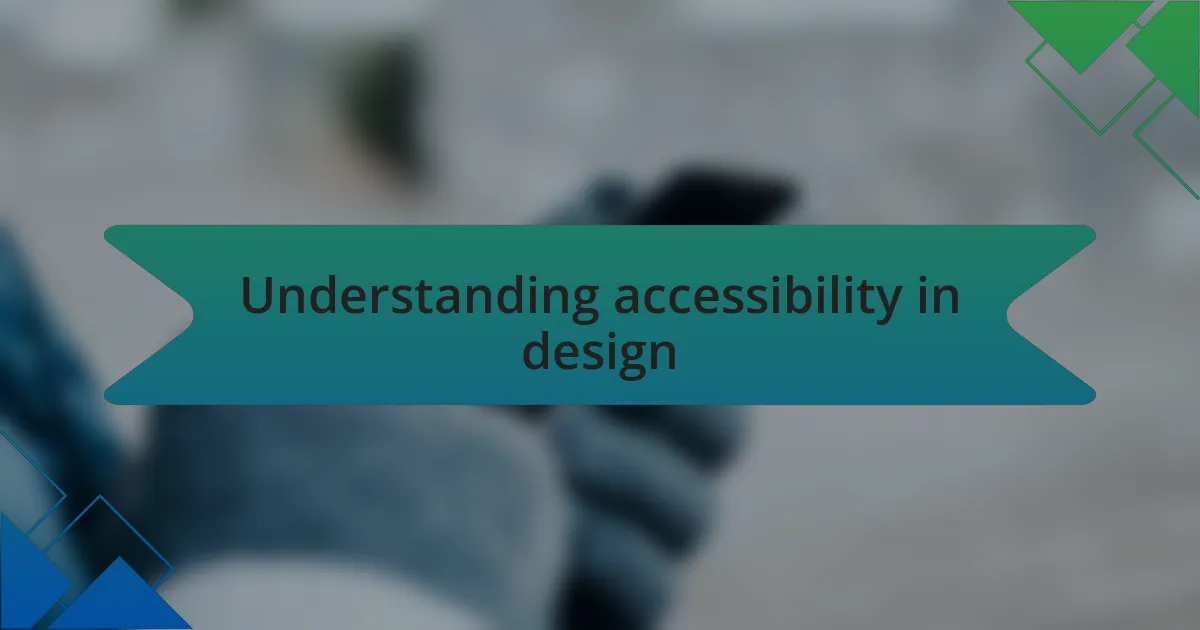 Understanding accessibility in design