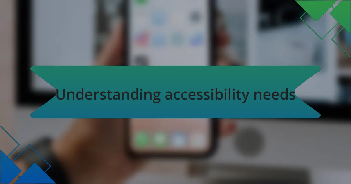 Understanding accessibility needs