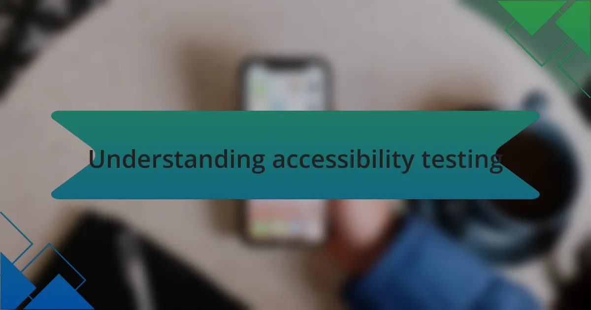 Understanding accessibility testing