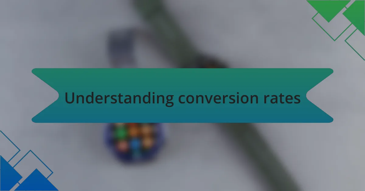 Understanding conversion rates