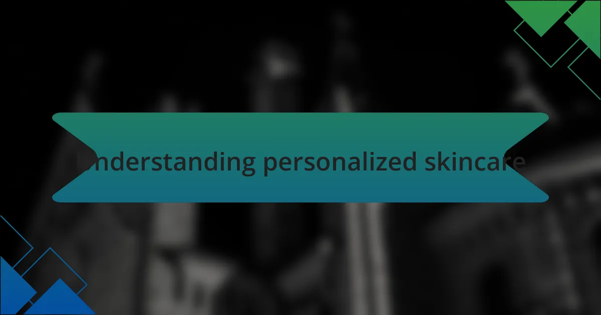 Understanding personalized skincare