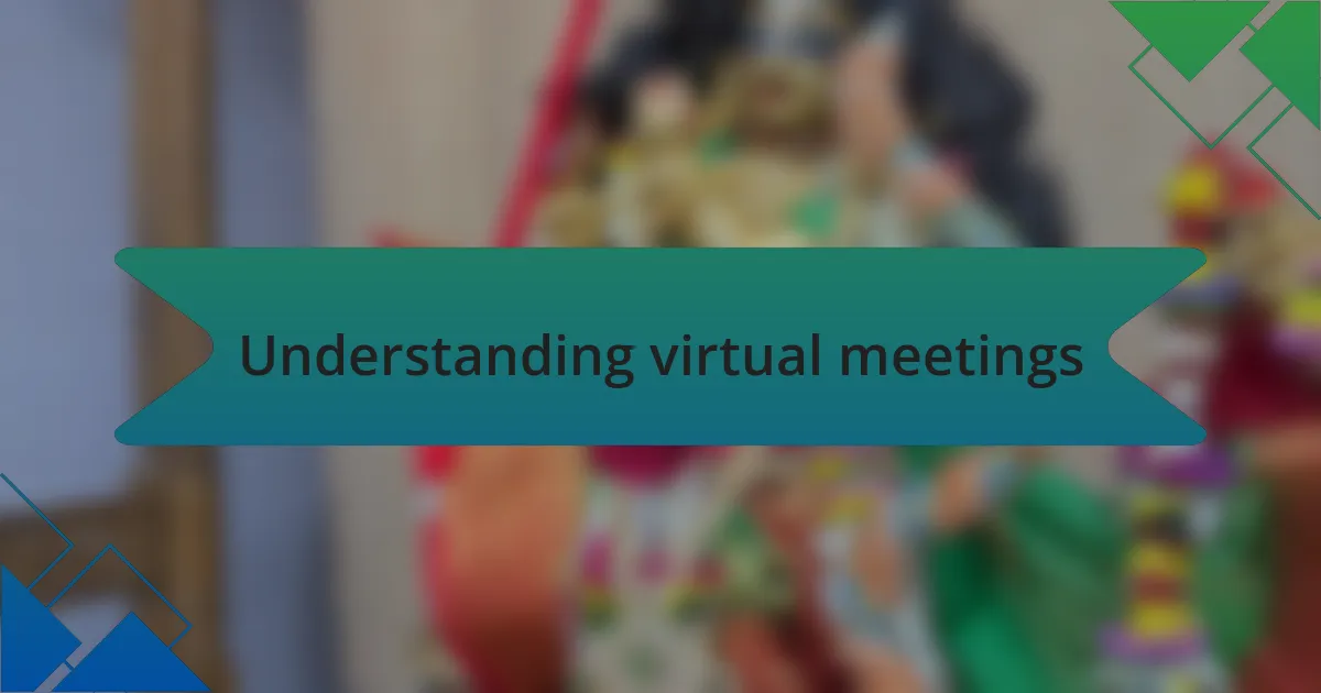 Understanding virtual meetings