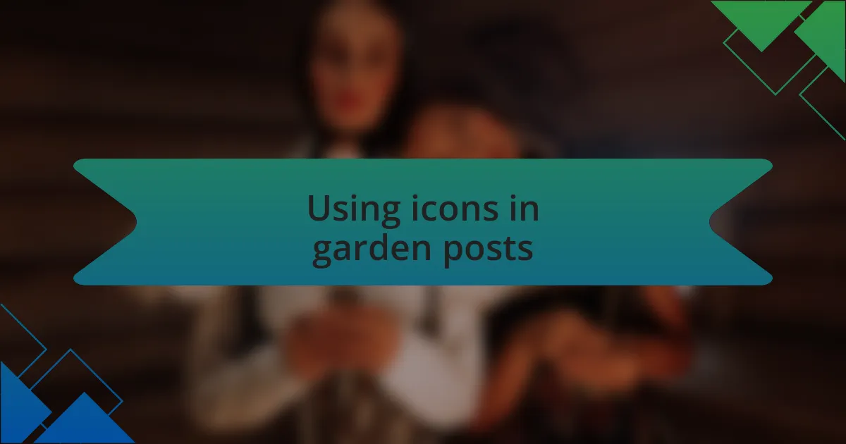 Using icons in garden posts